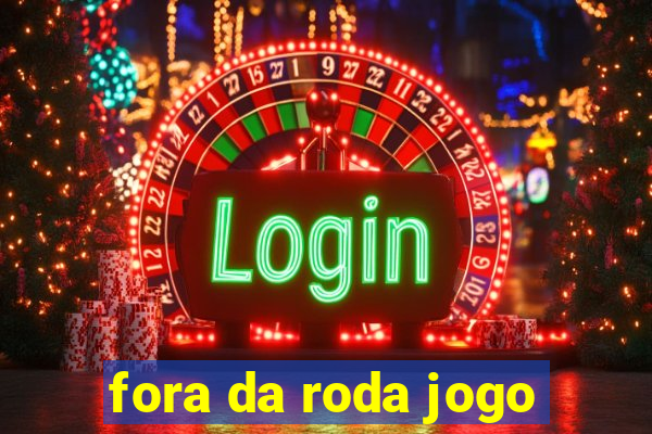 fora da roda jogo